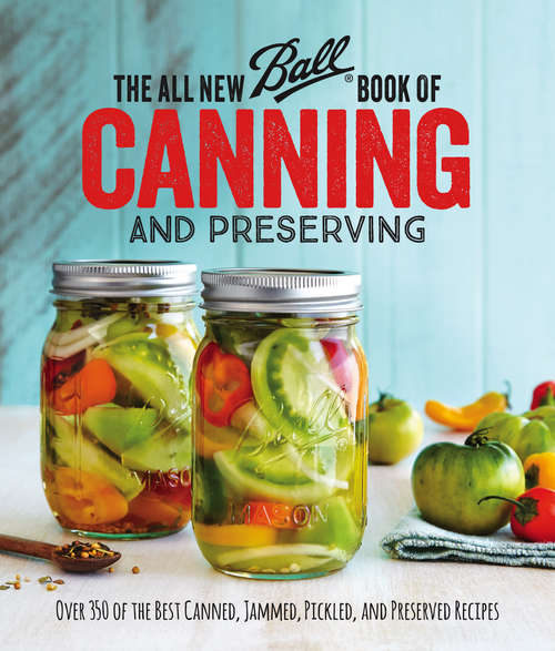 Book cover of The All New Ball Book Of Canning And Preserving: Over 200 of the Best Canned, Jammed, Pickled, and Preserved Recipes