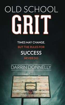 Book cover of Old School Grit: Times May Change, But The Rules For Success Never Do (Sports For The Soul Series)