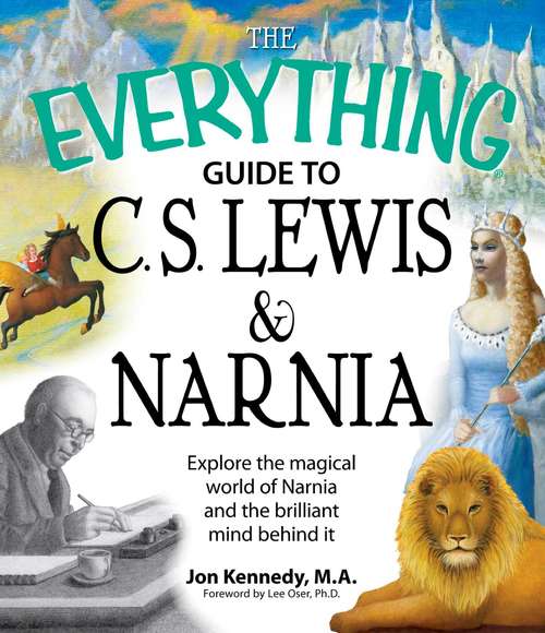 The Everything Guide to C.S. Lewis & Narnia Book: Explore the magical world of Narnia and the brilliant mind behind it