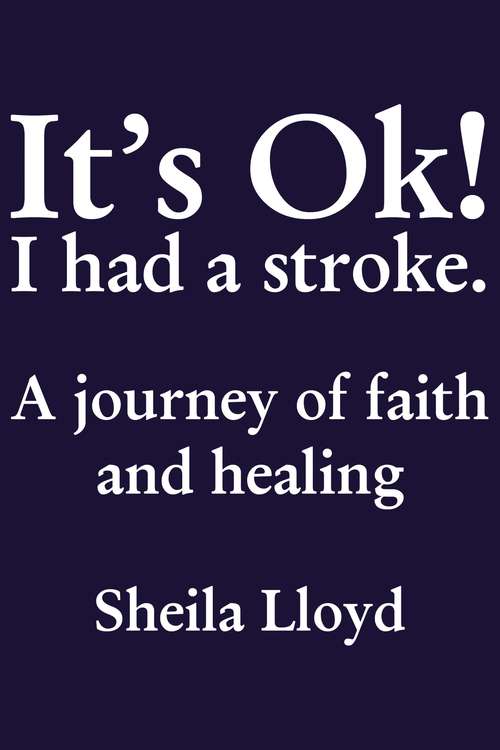 It's Ok! I Had a Stroke: A journey of faith and healing
