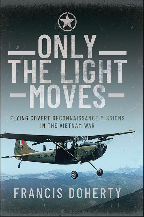 Book cover of Only The Light Moves: Flying Covert Reconnaissance Missions in the Vietnam War