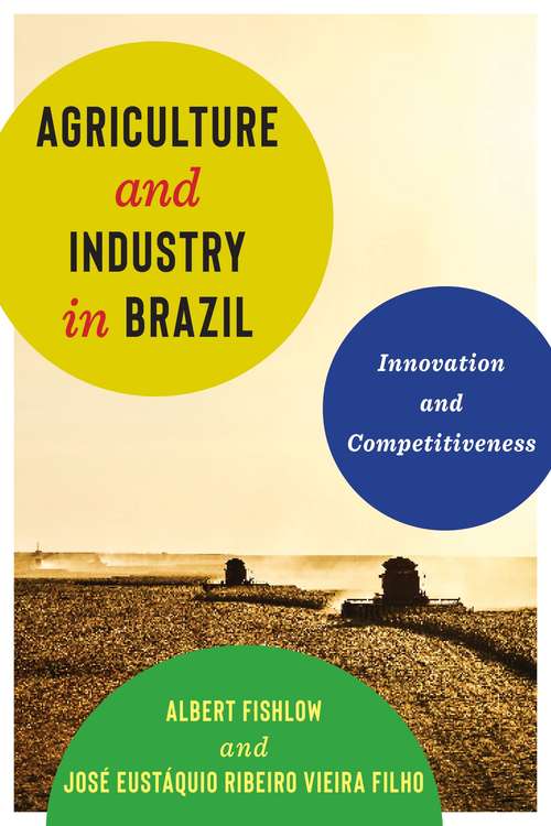 Book cover of Agriculture and Industry in Brazil: Innovation and Competitiveness
