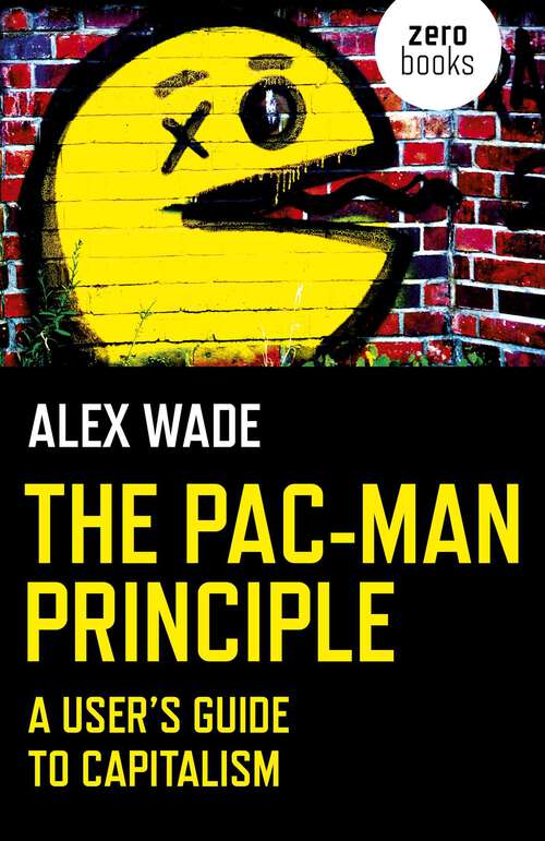 Book cover of The Pac-Man Principle: A User's Guide To Capitalism