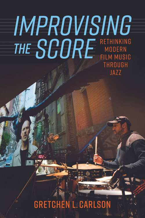 Book cover of Improvising the Score: Rethinking Modern Film Music through Jazz (EPUB SINGLE)
