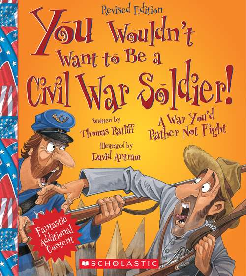 You Wouldn't Want to Be a Civil War Soldier!: A War You'd Rather Not Fight (You Wouldn't Want To...)