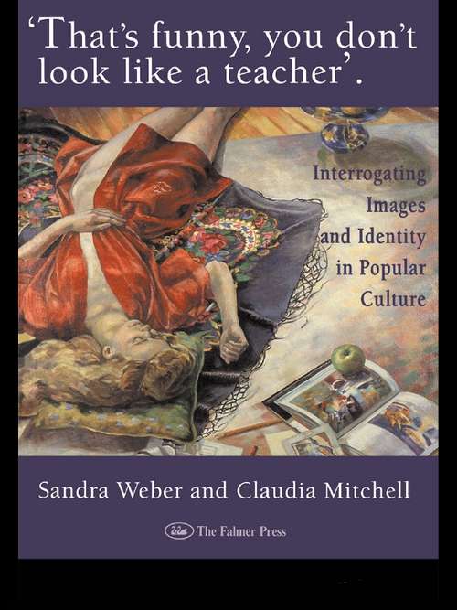That's Funny You Don't Look Like A Teacher!: Interrogating Images, Identity, And Popular Culture (World Of Childhood And Adolescence Ser. #No.3)