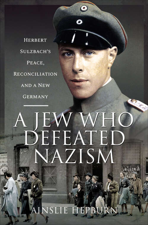 Book cover of A Jew Who Defeated Nazism: Herbert Sulzbach's Peace, Reconcilliation and a New Germany