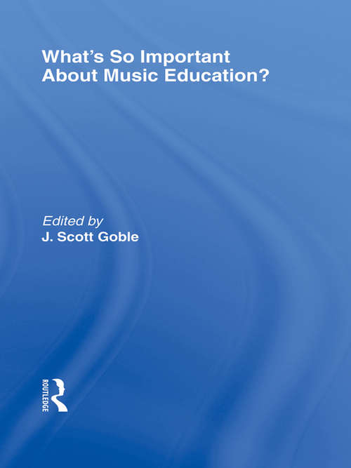 What's So Important About Music Education? (Routledge Research in Education)