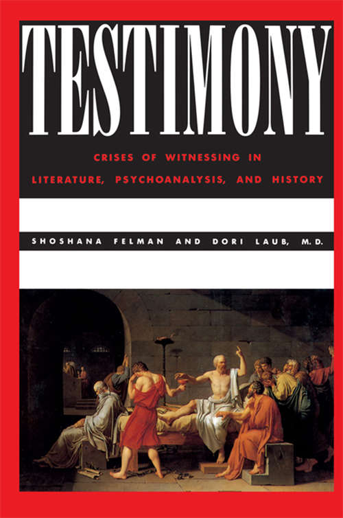 Testimony: Crises of Witnessing in Literature, Psychoanalysis and History (Relational Perspectives Book Ser.)