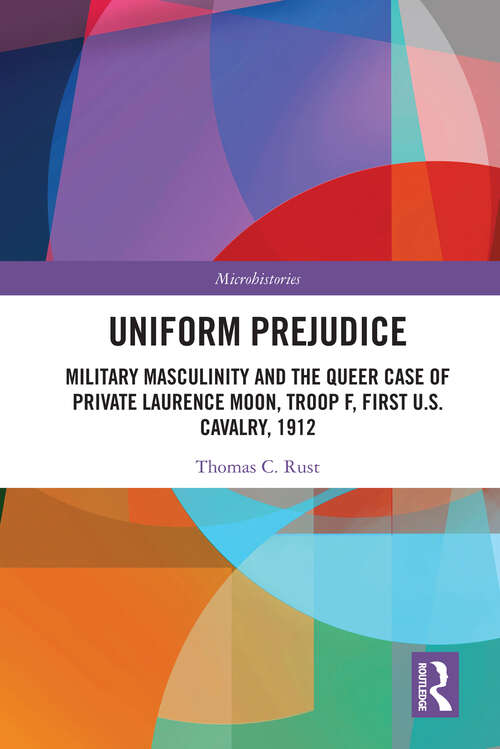 Book cover of Uniform Prejudice: Military Masculinity and the Queer Case of Private Laurence Moon, Troop F, First U.S. Cavalry, 1912 (1) (Microhistories)