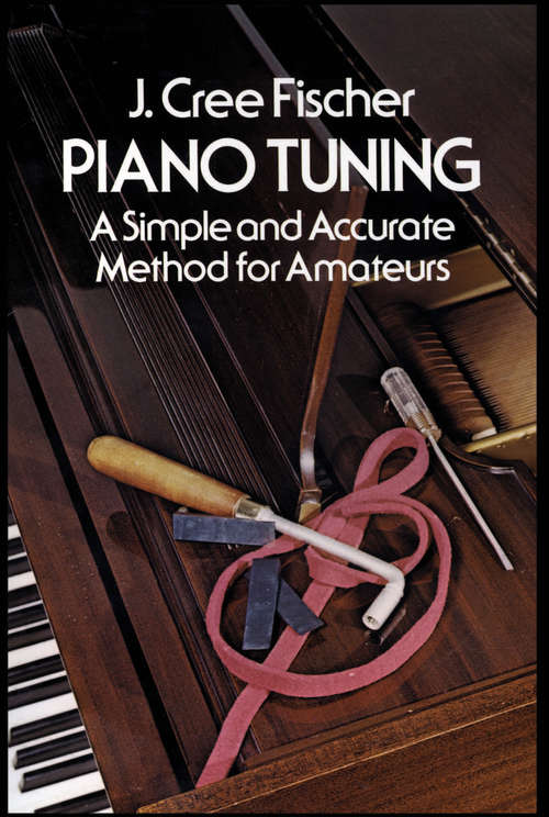 Piano Tuning: A Simple and Accurate Method for Amateurs (Dover Books On Music: Piano)