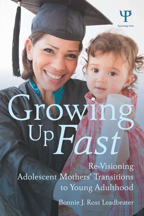 Growing Up Fast: Re-Visioning Adolescent Mothers' Transitions to Young Adulthood (Research Monographs In Adolescence Ser.)