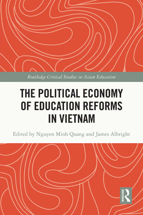 The Political Economy of Education Reforms in Vietnam (Routledge Critical Studies in Asian Education)