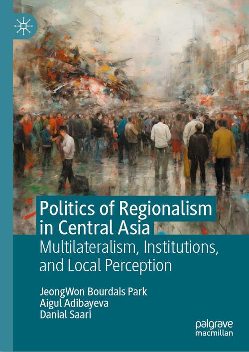 Book cover of Politics of Regionalism in Central Asia: Multilateralism, Institutions, and Local Perception (1st ed. 2023)