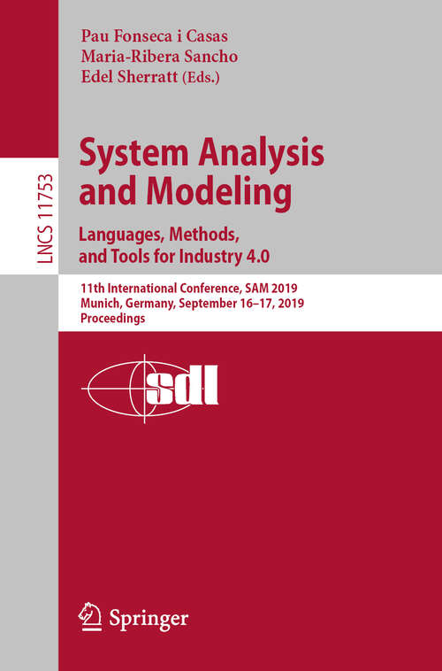 Book cover of System Analysis and Modeling. Languages, Methods, and Tools for Industry 4.0: 11th International Conference, SAM 2019, Munich, Germany, September 16–17, 2019, Proceedings (1st ed. 2019) (Lecture Notes in Computer Science #11753)