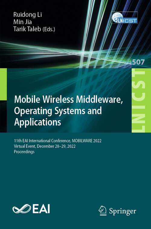 Book cover of Mobile Wireless Middleware, Operating Systems and Applications: 11th EAI International Conference, MOBILWARE 2022, Virtual Event, December 28-29, 2022, Proceedings (1st ed. 2023) (Lecture Notes of the Institute for Computer Sciences, Social Informatics and Telecommunications Engineering #507)