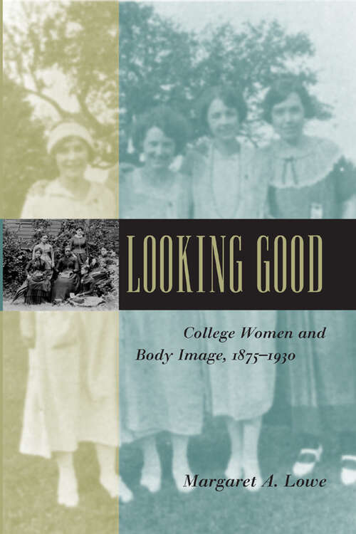 Looking Good: College Women and Body Image, 1875-1930 (Gender Relations in the American Experience)