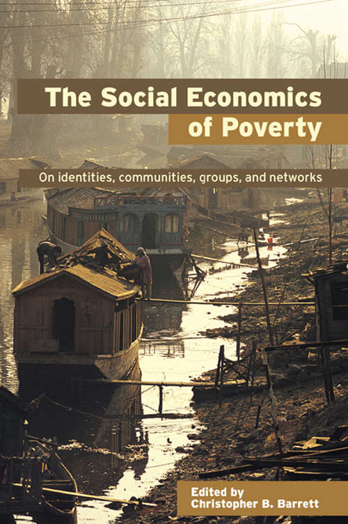The Social Economics of Poverty: On Identities, Communities, Groups And Networks (Priorities for Development Economics)