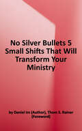 No Silver Bullets: Five Small Shifts That Will Transform Your Ministry