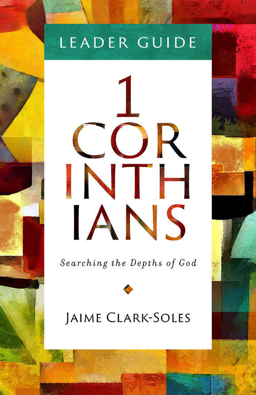 First Corinthians Leader Guide: Searching the Depths of God (1 Corinthians)