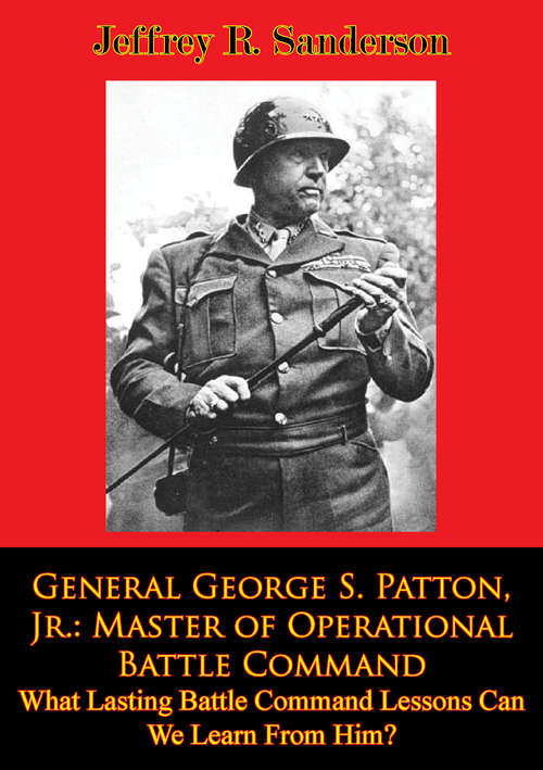 Book cover of General George S. Patton, Jr.: Master of Operational Battle Command. What Lasting Battle Command Lessons Can We Learn From Him?