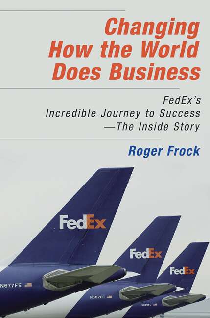 Book cover of Changing How the World Does Business: Fedex's Incredible Journey to Success - The Inside Story