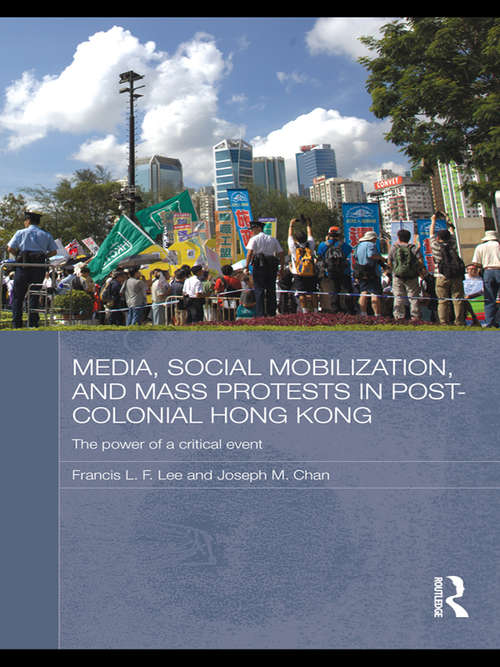 Media, Social Mobilisation and Mass Protests in Post-colonial Hong Kong: The Power of a Critical Event (Media, Culture and Social Change in Asia)