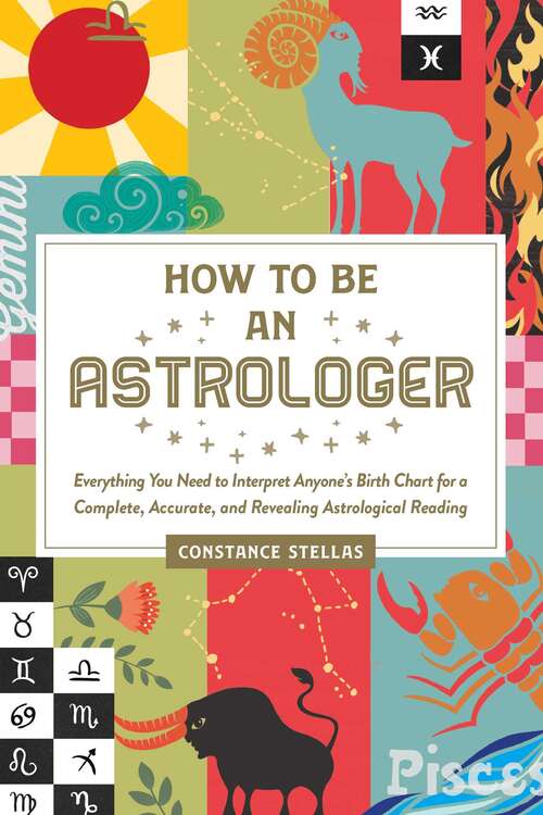 Book cover of How to Be an Astrologer: Everything You Need to Interpret Anyone's Birth Chart for a Complete, Accurate, and Revealing Astrological Reading
