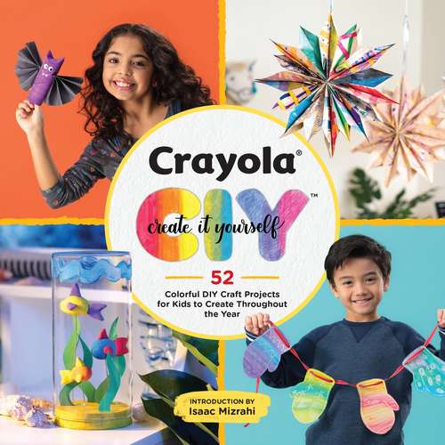 Book cover of Crayola: 52 Colorful DIY Craft Projects for Kids to Create Throughout the Year