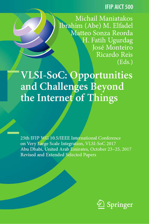 VLSI-SoC: 25th IFIP WG 10.5/IEEE International Conference on Very Large Scale Integration, VLSI-SoC 2017, Abu Dhabi, United Arab Emirates, October 23–25, 2017, Revised and Extended Selected Papers (IFIP Advances in Information and Communication Technology #500)