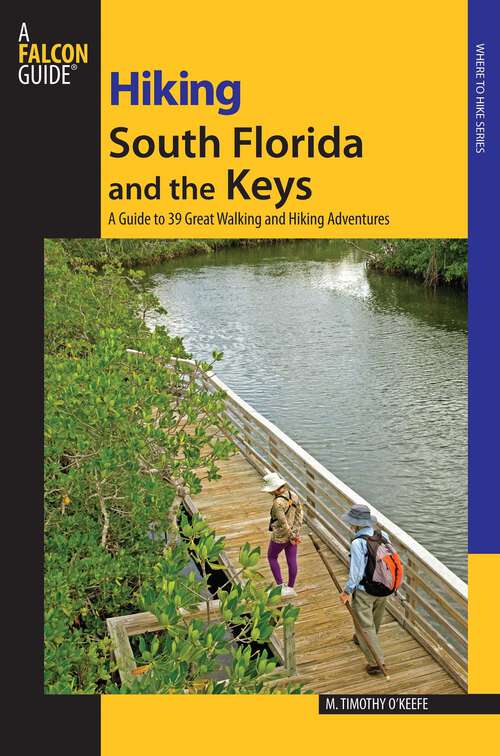 Book cover of Hiking South Florida and the Keys: A Guide to 39 Great Walking and Hiking Adventures (1st Edition) (Regional Hiking Series)