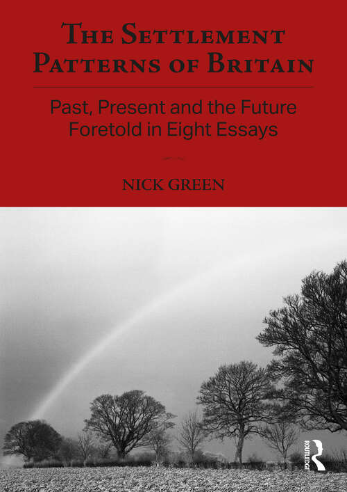 The Settlement Patterns of Britain: Past, Present and the Future Foretold in Eight Essays (Planning, History and Environment Series)