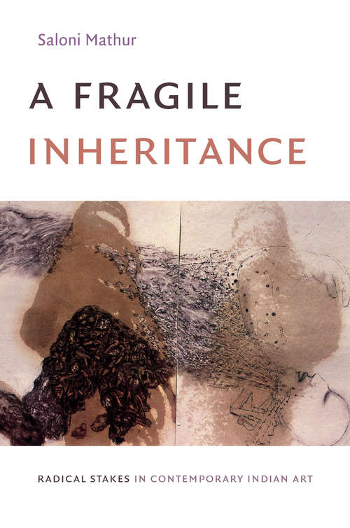 Book cover of A Fragile Inheritance: Radical Stakes in Contemporary Indian Art