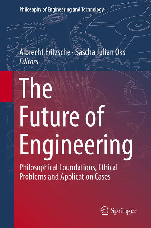 Book cover of The Future of Engineering: Philosophical Foundations, Ethical Problems and Application Cases (Philosophy of Engineering and Technology #31)