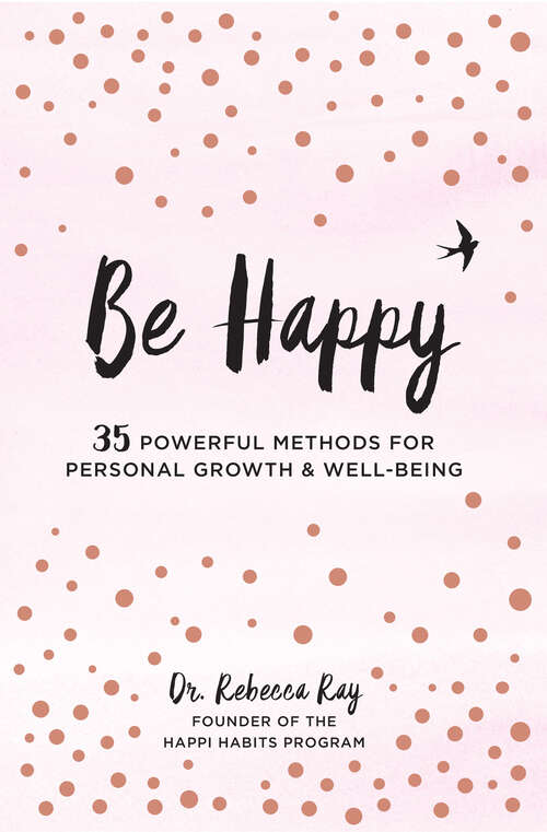 Be Happy: 35 Powerful Methods for Personal Growth and Well-Being (Live Well Ser. #14)