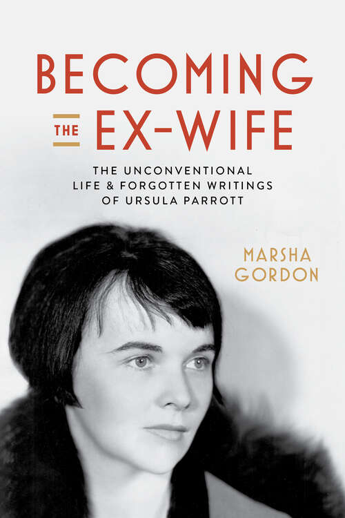 Book cover of Becoming the Ex-Wife: The Unconventional Life and Forgotten Writings of Ursula Parrott