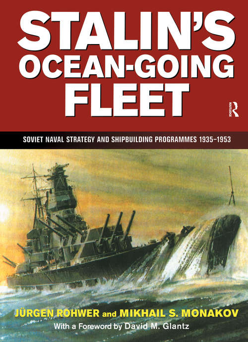 Stalin's Ocean-going Fleet: Soviet Naval Strategy And Shipbuilding Programs, 1935-53 (Cass Series: Naval Policy And History Ser. #Vol. 11)