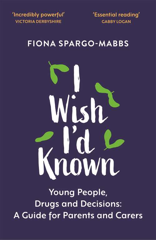Book cover of I Wish I'd Known: Young People, Drugs and Decisions: A Guide for Parents and Carers