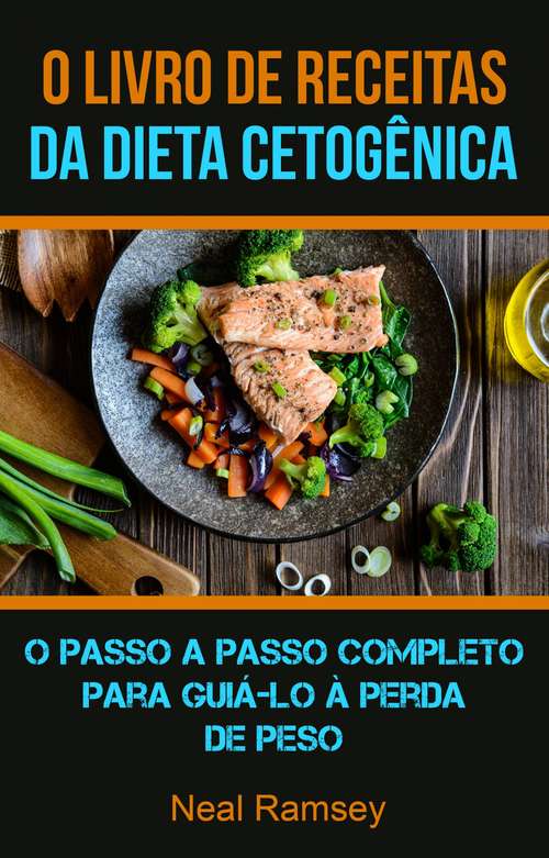 Book cover of O Livro De Receitas Da Dieta Cetogênica: O Passo A Passo Completo Para Guiá-lo À Perda De Peso