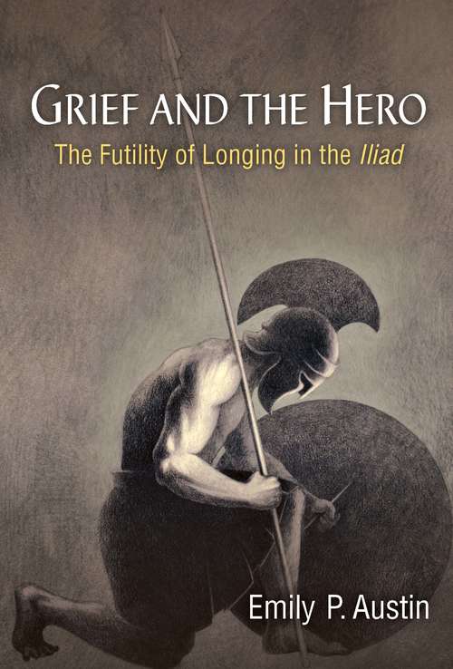 Grief and the Hero: The Futility of Longing in the Iliad
