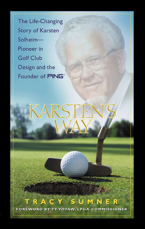 Karsten's Way: The Life-Changing Story of Karsten Solheim—Pioneer in Golf Club Design and the Founder of PING