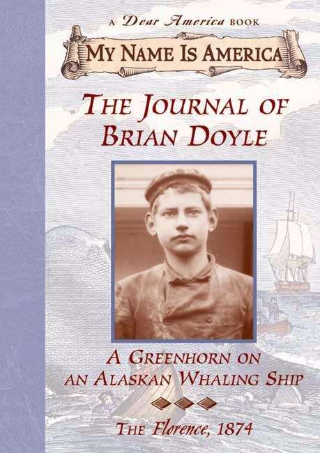 The Journal of Brian Doyle: A Greenhorn on an Alaskan Whaling Ship, The Florence, 1874 (My Name is America)