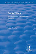 Social Work: An Outline for the Intending Student (Routledge Revivals: Noel Timms)