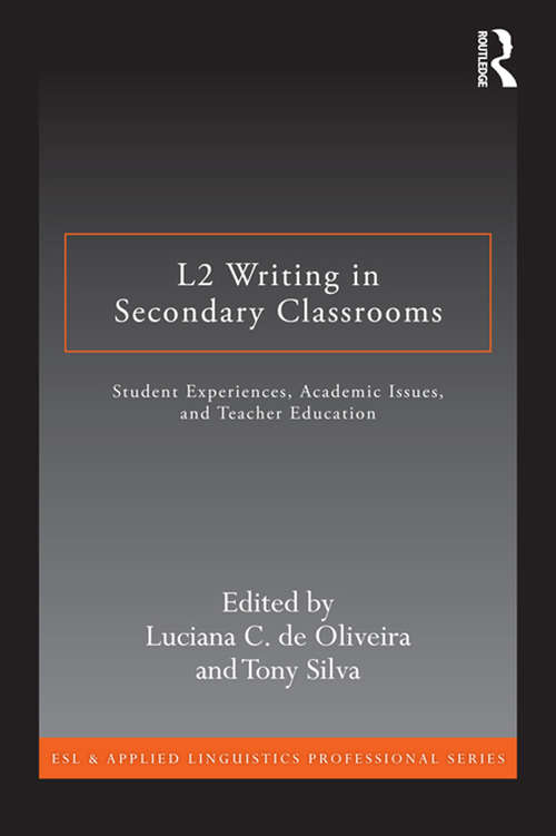 L2 Writing in Secondary Classrooms: Student Experiences, Academic Issues, and Teacher Education (ESL & Applied Linguistics Professional Series)