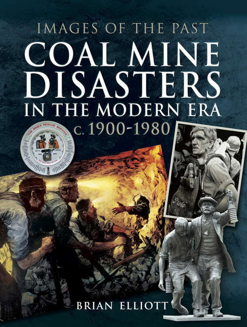Coal Mine Disasters in the Modern Era c. 1900–1980 (Images Of The Past Ser.)