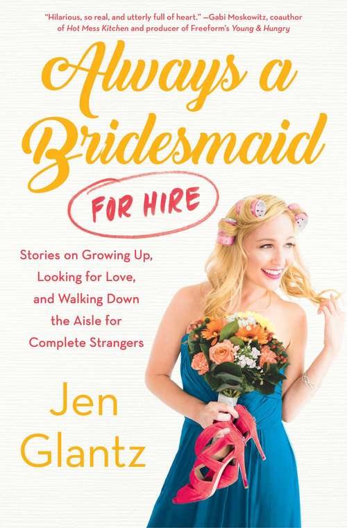 Book cover of Always a Bridesmaid (for Hire) (for Hire): Stories on Growing Up, Looking for Love, and Walking Down the Aisle for Complete Strangers