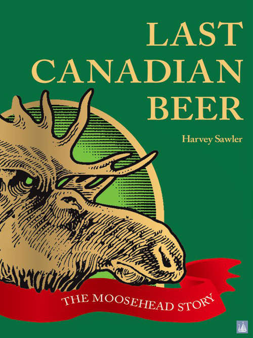Book cover of Last Canadian Beer: The Moosehead Story
