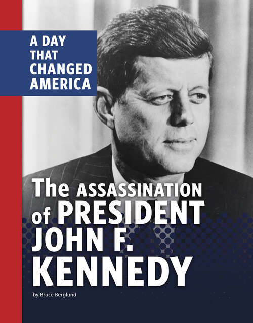Book cover of The Assassination of President John F. Kennedy: A Day that Changed America (Days That Changed America)