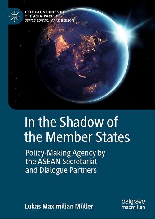 Book cover of In the Shadow of the Member States: Policy-Making Agency by the ASEAN Secretariat and Dialogue Partners (1st ed. 2023) (Critical Studies of the Asia-Pacific)