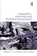 Federalism, Feminism and Multilevel Governance (Gender in a Global/Local World)